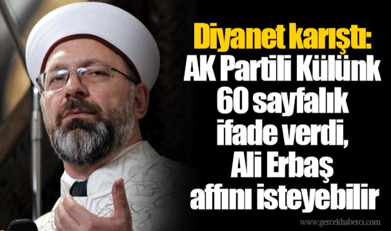 Diyanet karıştı: AK Partili Külünk 60 sayfalık ifade verdi, Ali Erbaş affını isteyebilir