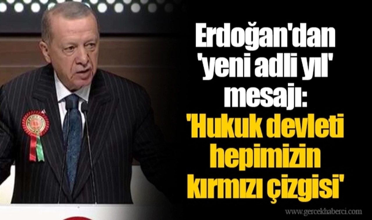 Erdoğan'dan 'yeni adli yıl' mesajı: 'Hukuk devleti hepimizin kırmızı çizgisi'