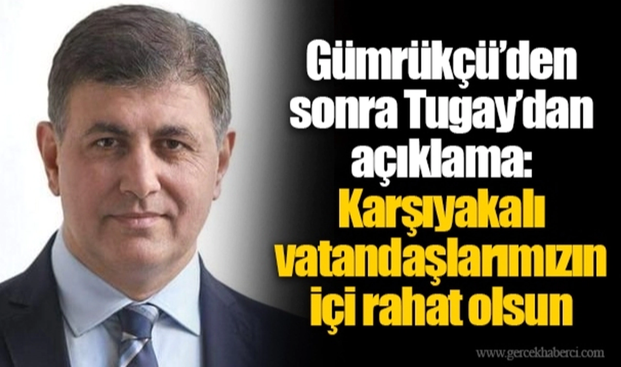 Gümrükçü’den sonra Tugay’dan açıklama:  Karşıyakalı vatandaşlarımızın içi rahat olsun