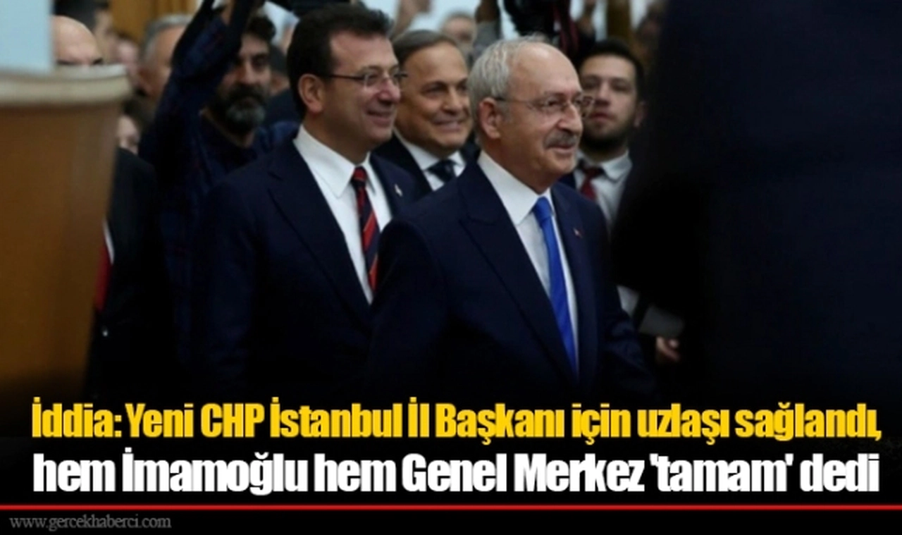 İddia: Yeni CHP İstanbul İl Başkanı için uzlaşı sağlandı, hem İmamoğlu hem Genel Merkez 'tamam' dedi