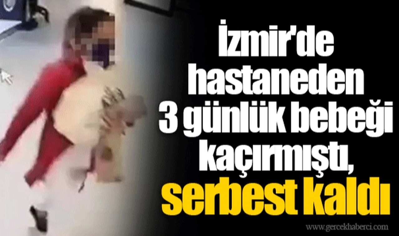 İzmir'de hastaneden 3 günlük bebeği kaçırmıştı, serbest kaldı
