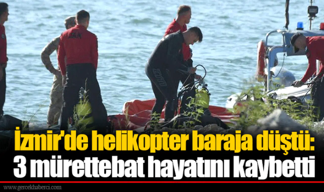 İzmir'de helikopter baraja düştü: 3 mürettebat hayatını kaybetti