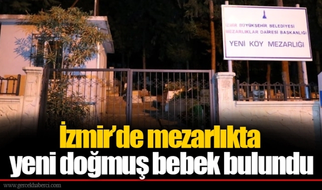 İzmir’de mezarlıkta yeni doğmuş bebek bulundu