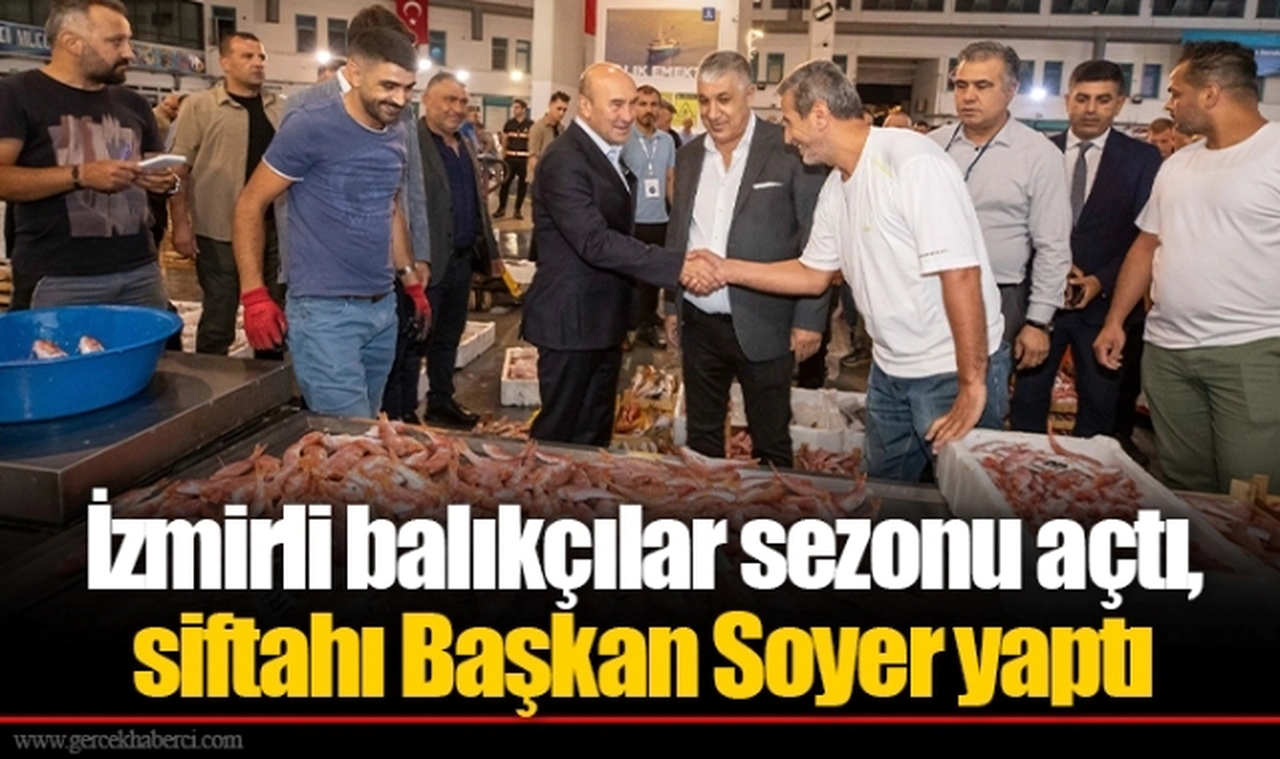 İzmirli balıkçılar sezonu açtı, siftahı Başkan Soyer yaptı