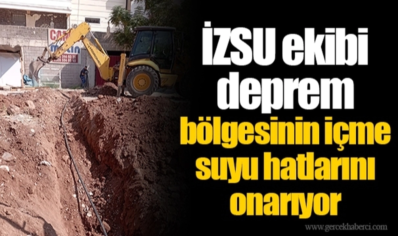 İZSU ekibi deprem bölgesinin içme suyu hatlarını onarıyor