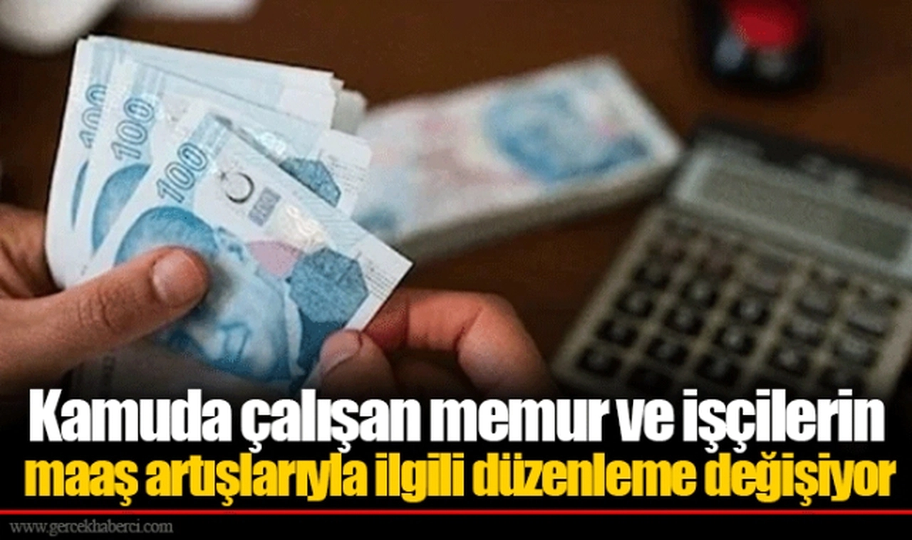 Kamuda çalışan memur ve işçilerin maaş artışlarıyla ilgili düzenleme değişiyor