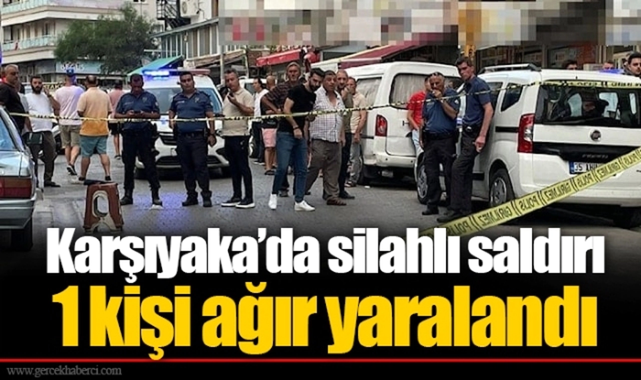 Karşıyaka’da silahlı saldırı... 1 kişi ağır yaralandı