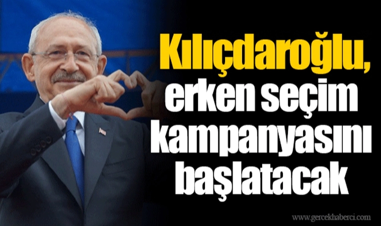 Kılıçdaroğlu, erken seçim kampanyasını başlatacak