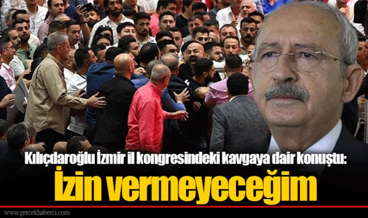 Kılıçdaroğlu İzmir il kongresindeki kavgaya dair konuştu: İzin vermeyeceğim