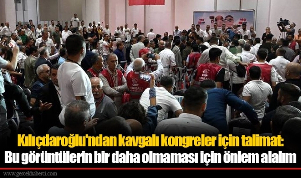 Kılıçdaroğlu'ndan kavgalı kongreler için talimat: Bu görüntülerin bir daha olmaması için önlem alalım