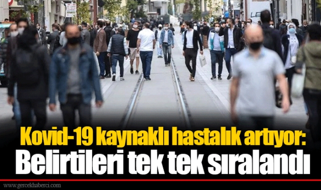 Kovid-19 kaynaklı hastalık artıyor: Belirtileri tek tek sıralandı