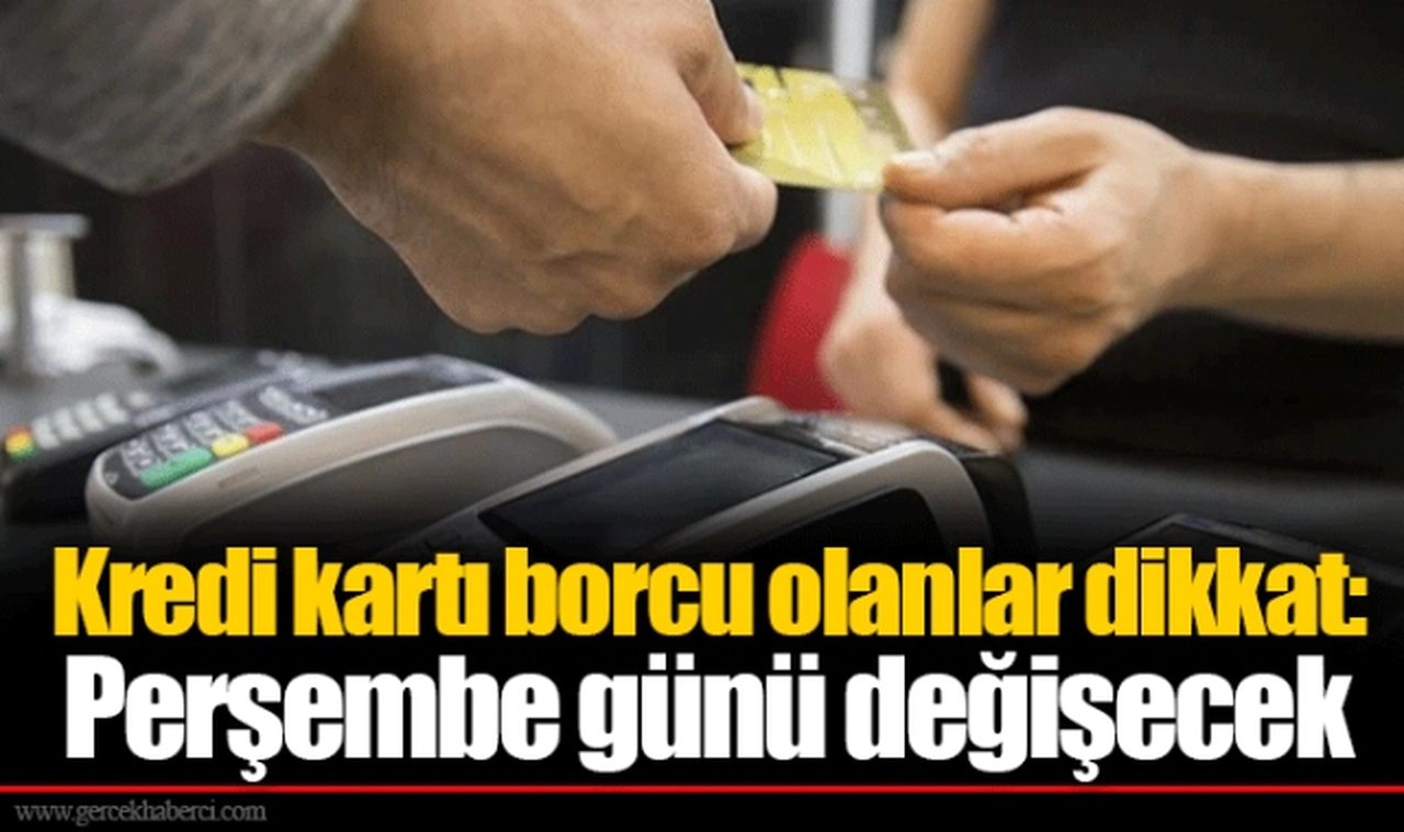Kredi kartı borcu olanlar dikkat: Perşembe günü değişecek