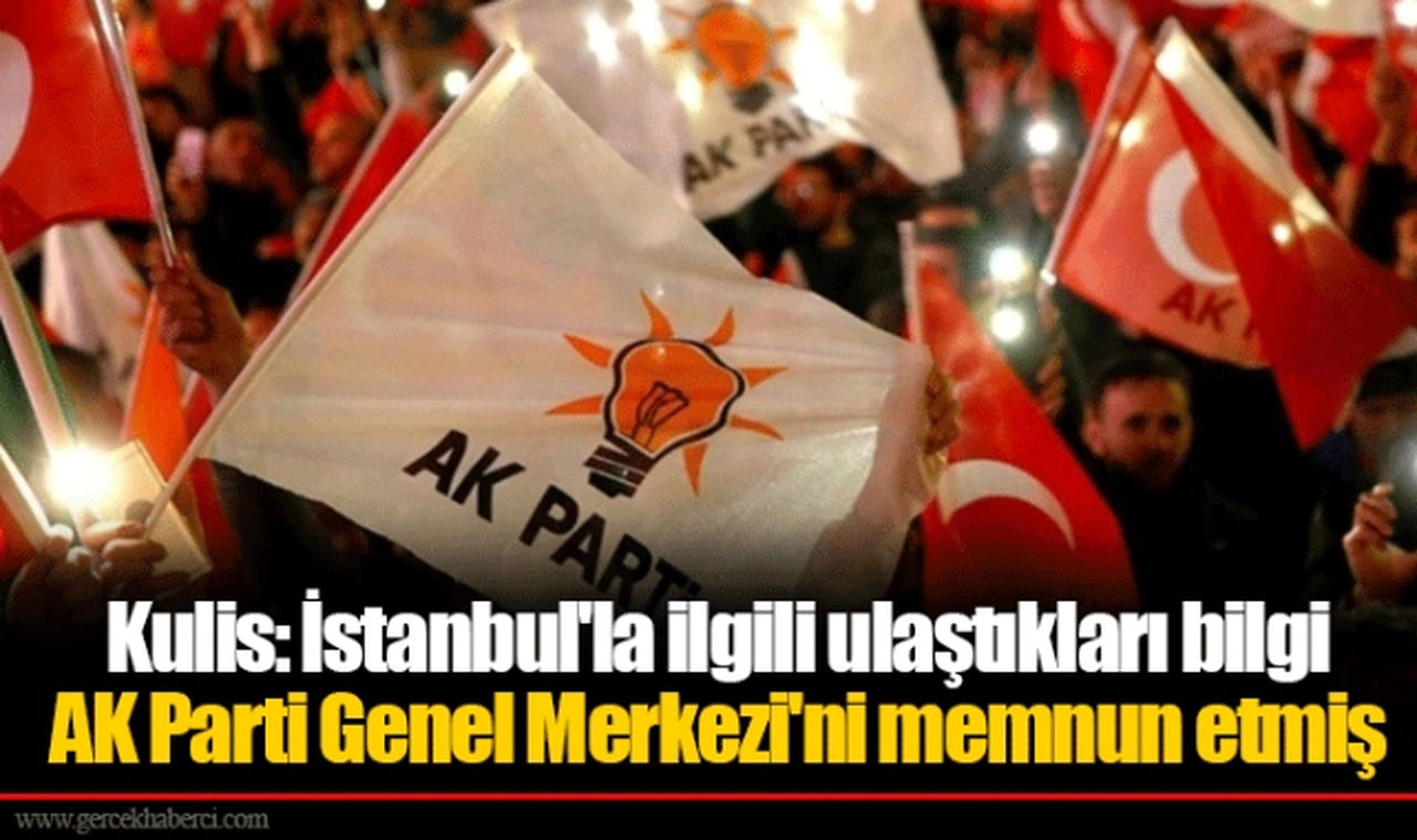 Kulis: İstanbul'la ilgili ulaştıkları bilgi AK Parti Genel Merkezi'ni memnun etmiş