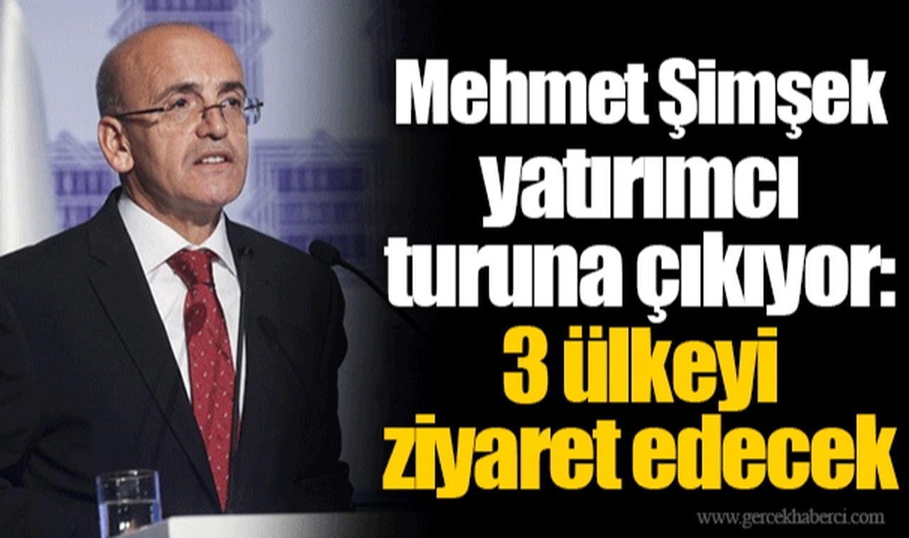 Mehmet Şimşek yatırımcı turuna çıkıyor: 3 ülkeyi ziyaret edecek