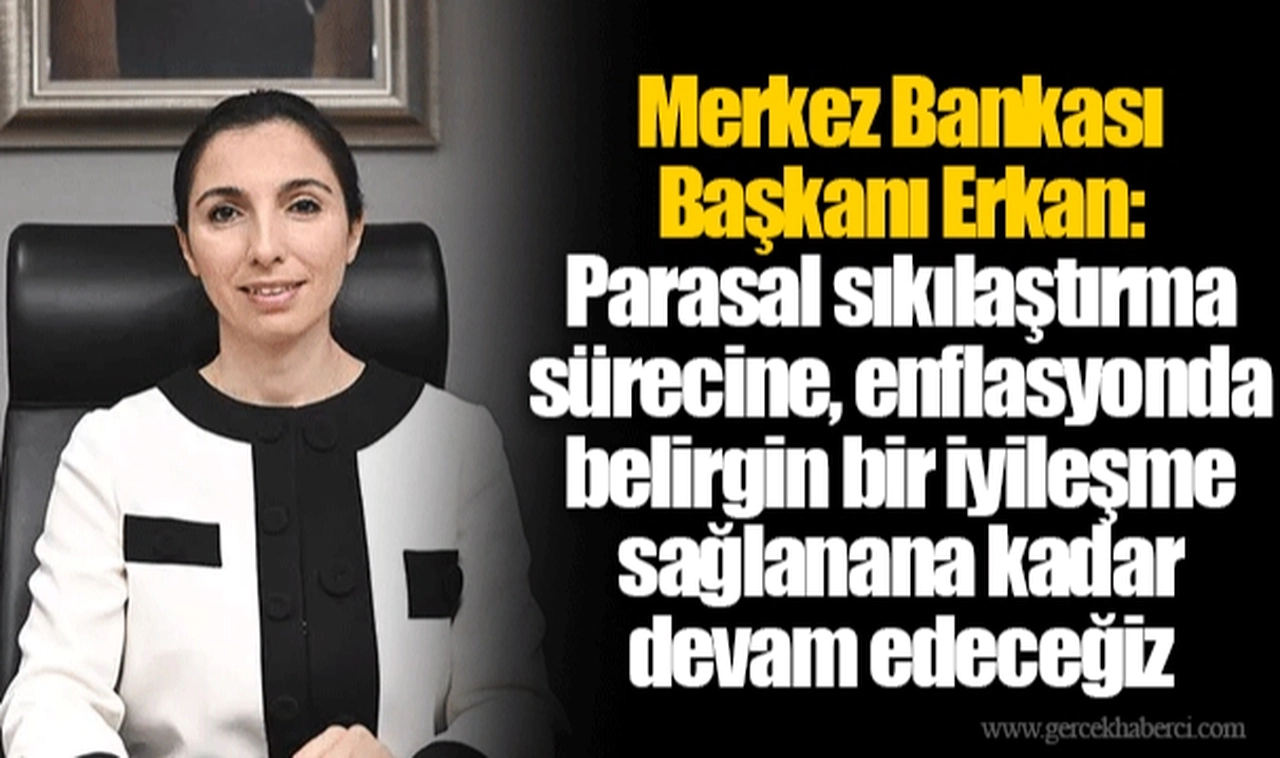 Merkez Bankası Başkanı Erkan: Parasal sıkılaştırma sürecine, enflasyonda belirgin bir iyileşme sağlanana kadar devam edeceğiz