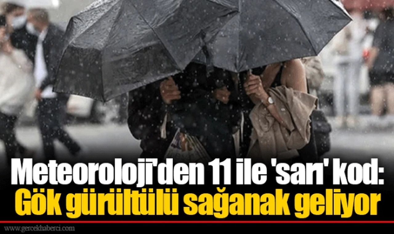 Meteoroloji'den 11 ile 'sarı' kod: Gök gürültülü sağanak geliyor