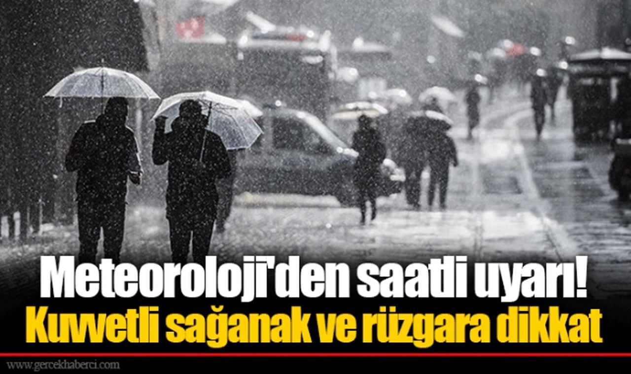 Meteoroloji'den saatli uyarı! Kuvvetli sağanak ve rüzgara dikkat