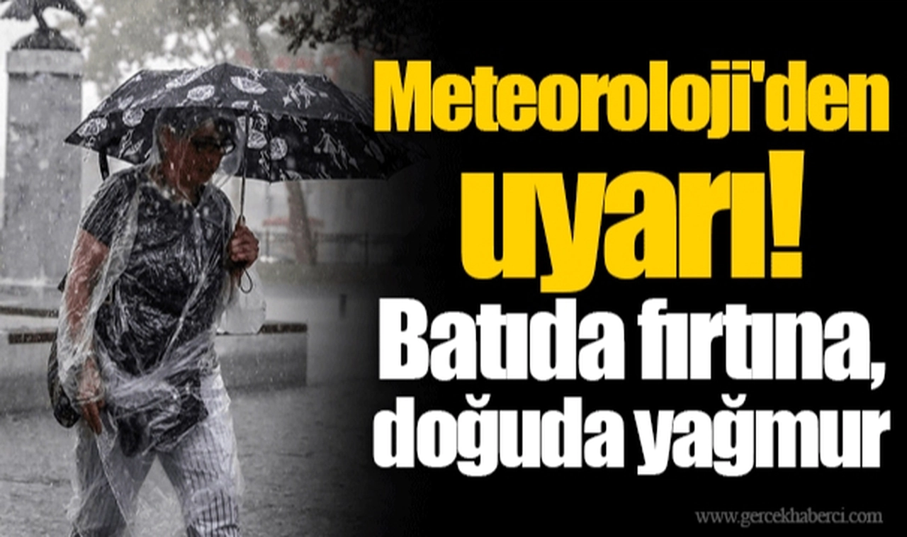 Meteoroloji'den uyarı! Batıda fırtına, doğuda yağmur