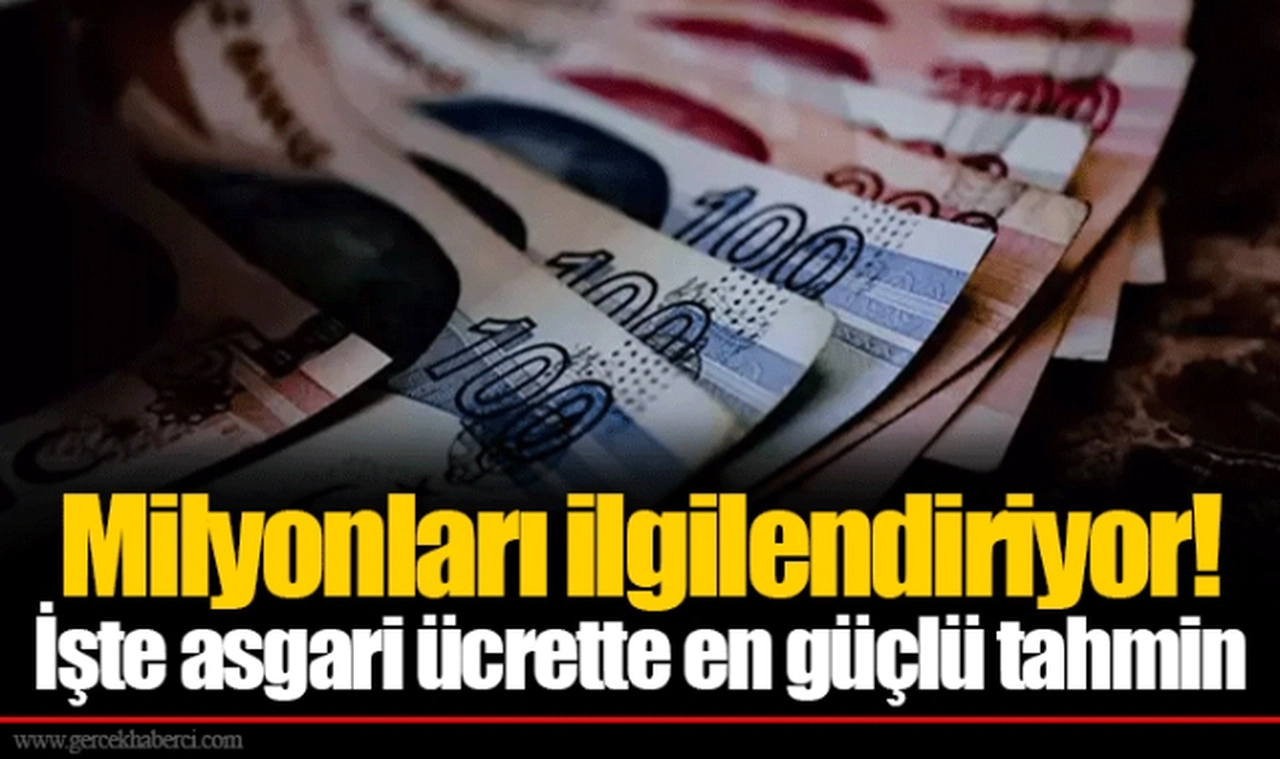 Milyonları ilgilendiriyor! İşte asgari ücrette en güçlü tahmin