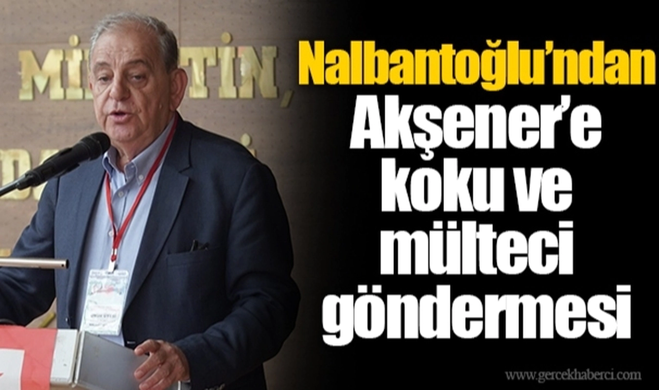 Nalbantoğlu’ndan Akşener’e koku ve mülteci göndermesi