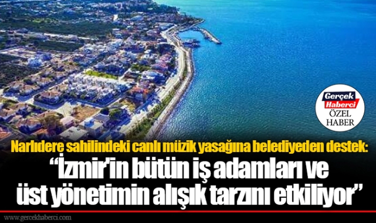 Narlıdere sahilindeki canlı müzik yasağına belediyeden destek: '﻿İzmir'in bütün iş adamları ve üst yönetimin alışık tarzını etkiliyor'