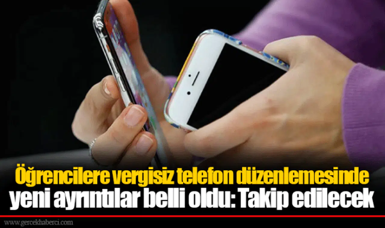 Öğrencilere vergisiz telefon düzenlemesinde yeni ayrıntılar belli oldu: Takip edilecek