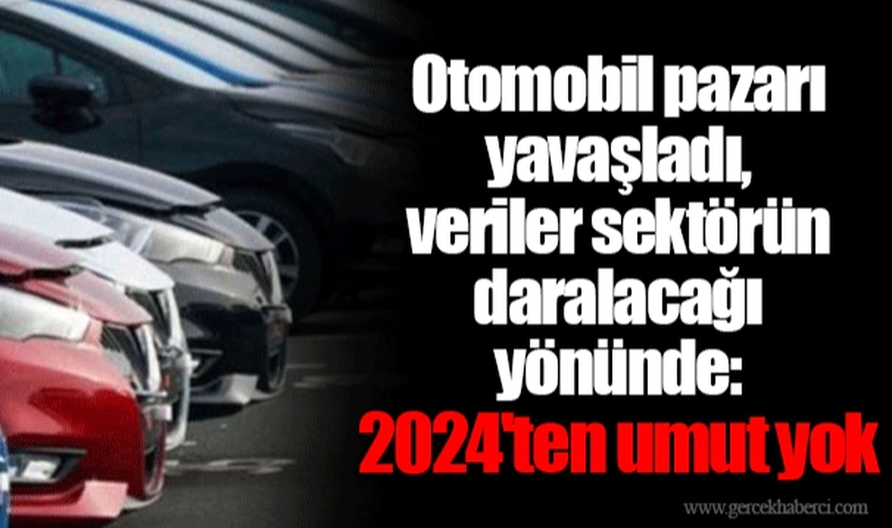 Otomobil pazarı yavaşladı, veriler sektörün daralacağı yönünde: 2024'ten umut yok