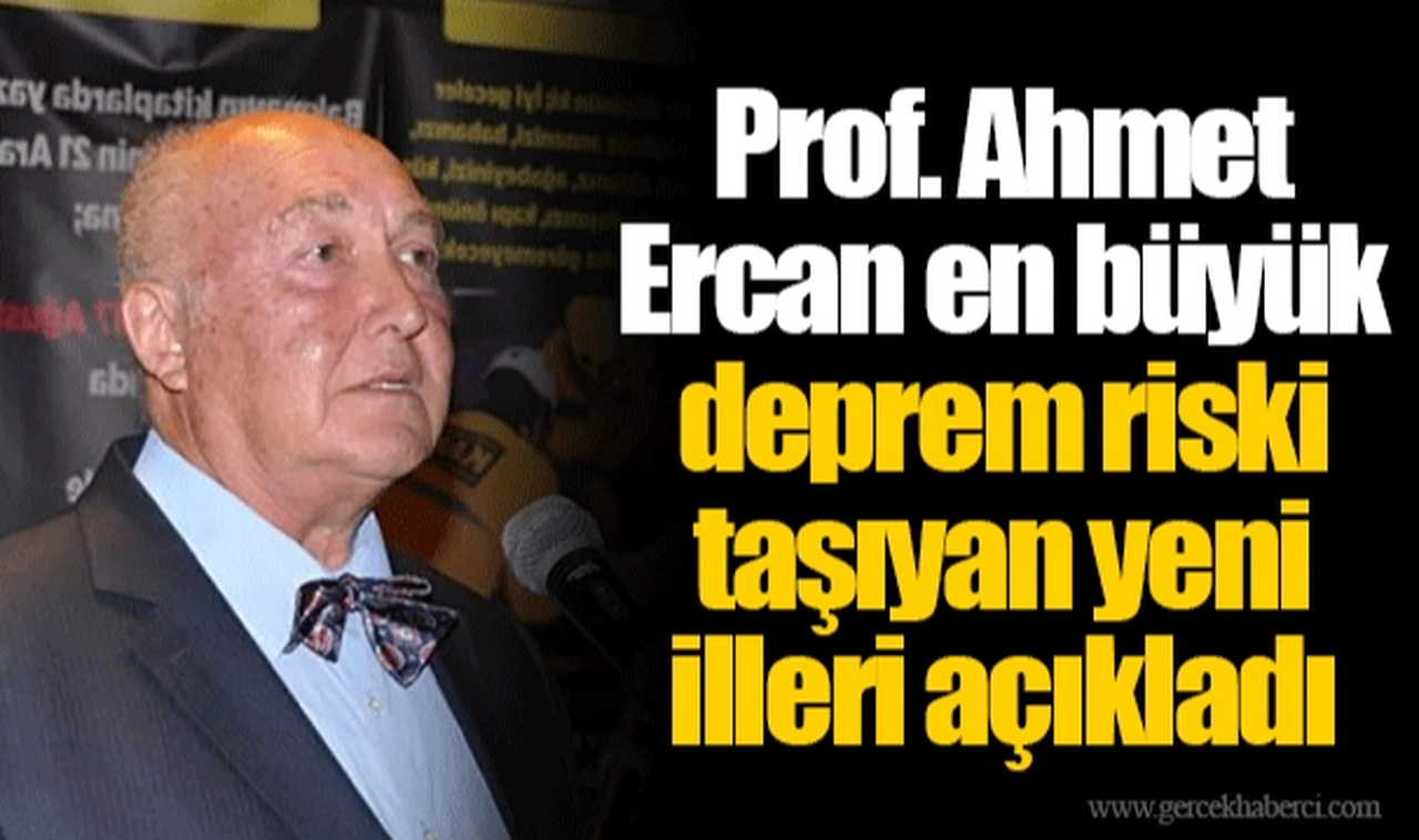 Prof. Ahmet Ercan en büyük deprem riski taşıyan yeni illeri açıkladı