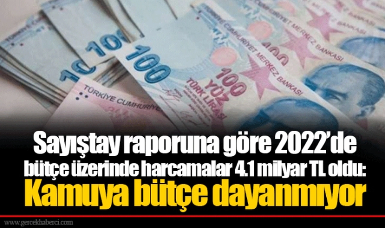 Sayıştay raporuna göre 2022’de bütçe üzerinde harcamalar 4.1 milyar TL oldu: Kamuya bütçe dayanmıyor