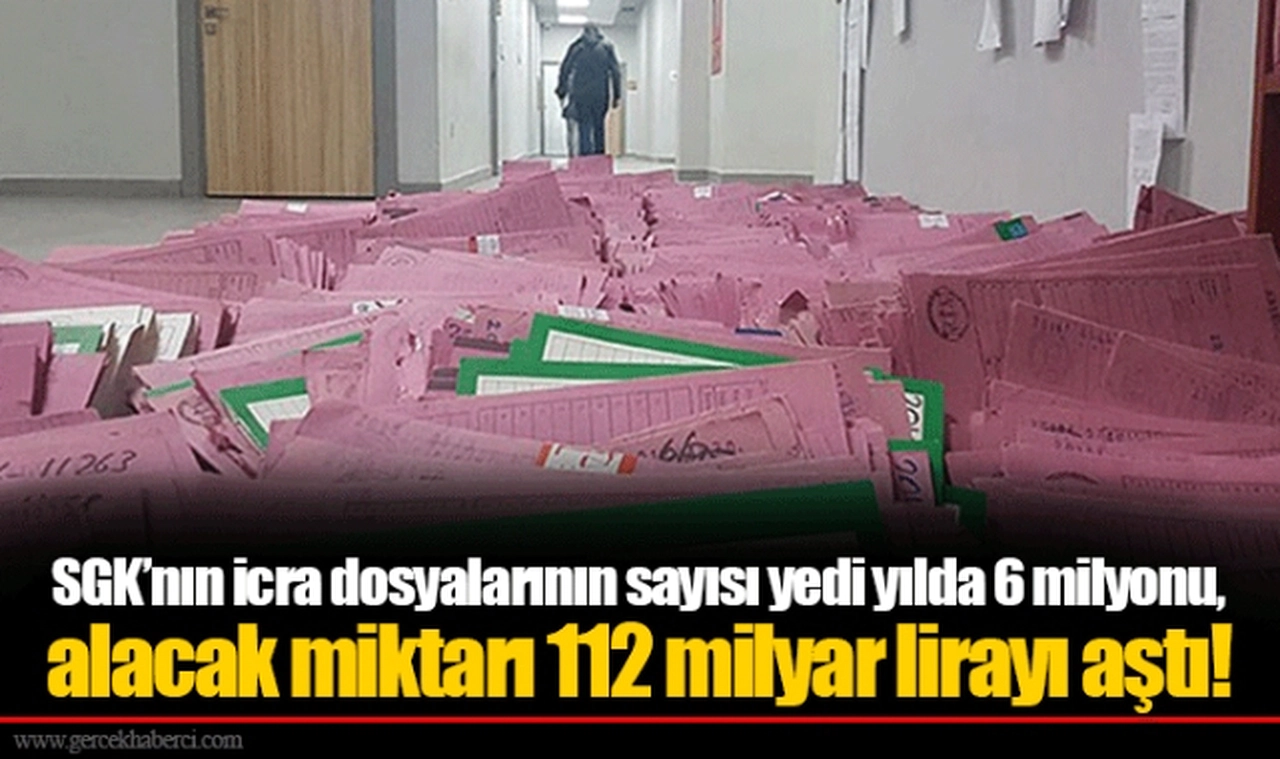 SGK’nın icra dosyalarının sayısı yedi yılda 6 milyonu, alacak miktarı 112 milyar lirayı aştı!