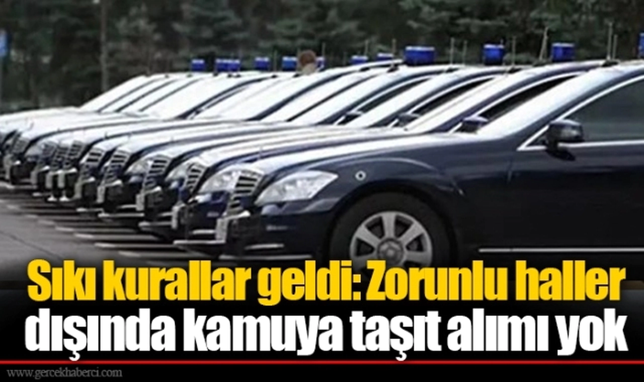 Sıkı kurallar geldi: Zorunlu haller dışında kamuya taşıt alımı yok