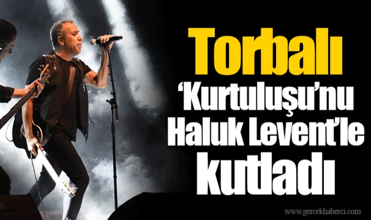 Torbalı ‘Kurtuluşu’nu Haluk Levent’le kutladı