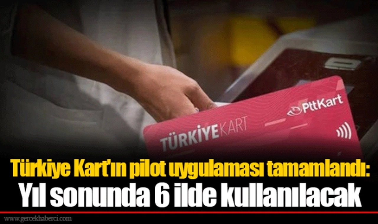 Türkiye Kart'ın pilot uygulaması tamamlandı: Yıl sonunda 6 ilde kullanılacak