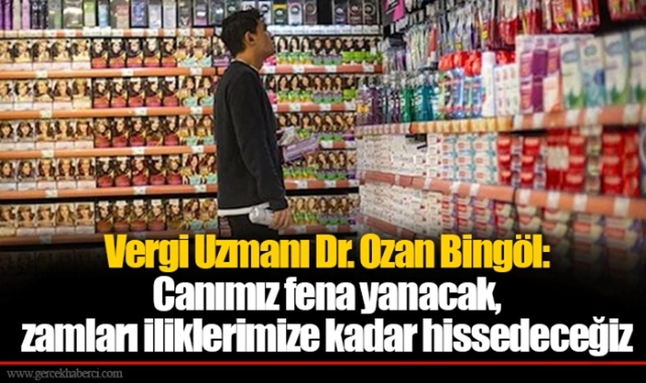 Vergi Uzmanı Dr. Ozan Bingöl: Canımız fena yanacak, zamları iliklerimize kadar hissedeceğiz
