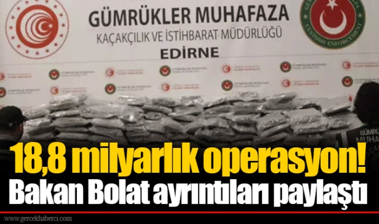 18,8 milyarlık operasyon! Bakan Bolat ayrıntıları paylaştı