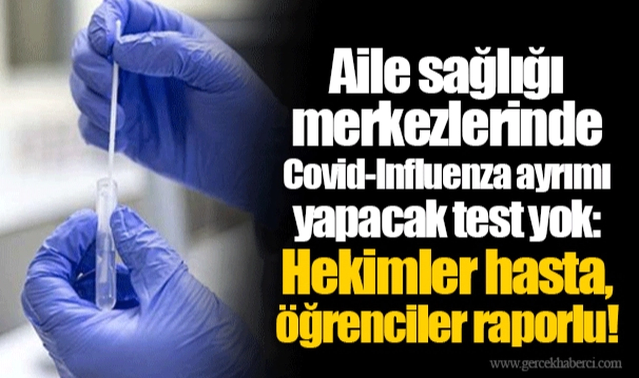 Aile sağlığı merkezlerinde Covid-Influenza ayrımı yapacak test yok: Hekimler hasta, öğrenciler raporlu!