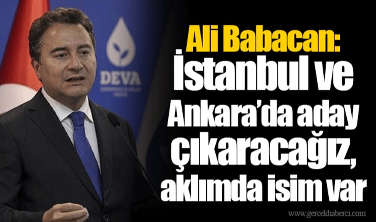 Ali Babacan: İstanbul ve Ankara’da aday çıkaracağız, aklımda isim var
