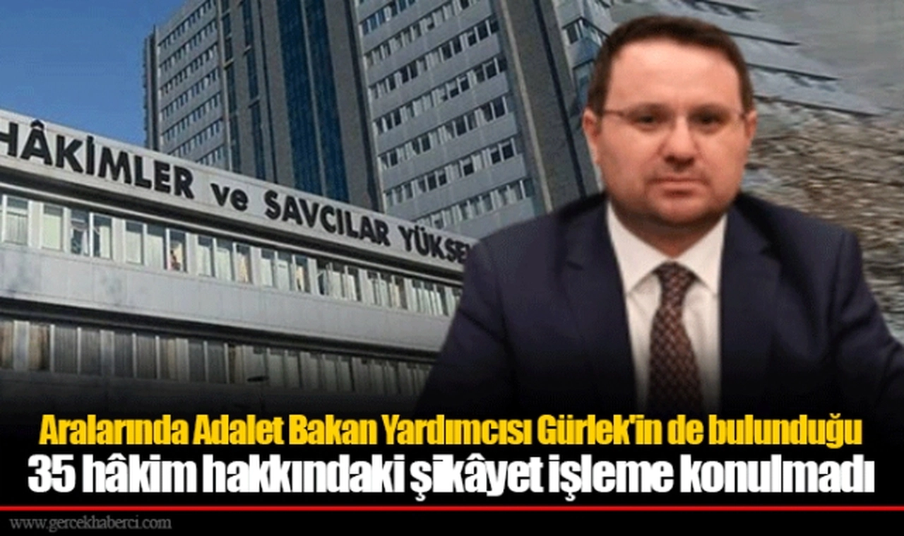 Aralarında Adalet Bakan Yardımcısı Gürlek'in de bulunduğu 35 hâkim hakkındaki şikâyet işleme konulmadı