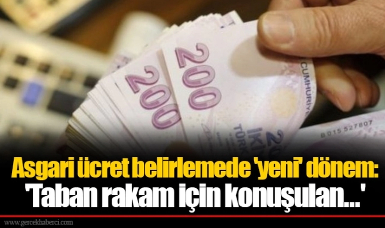 Asgari ücret belirlemede 'yeni' dönem: 'Taban rakam için konuşulan...'