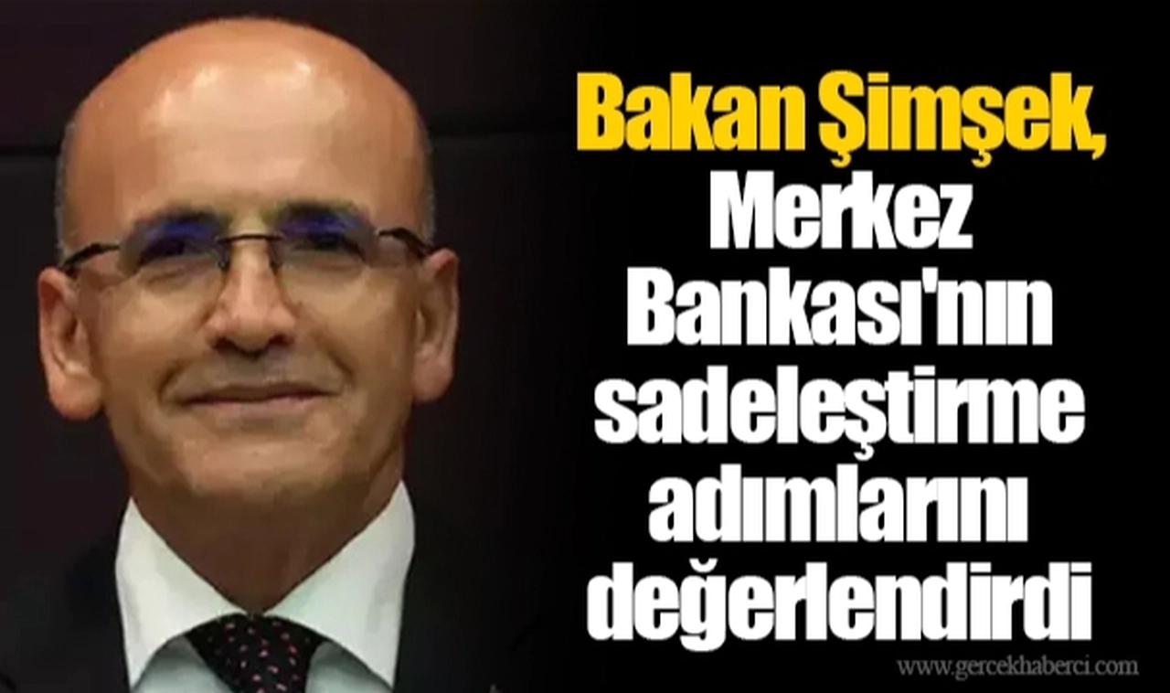 Bakan Şimşek, Merkez Bankası'nın sadeleştirme adımlarını değerlendirdi