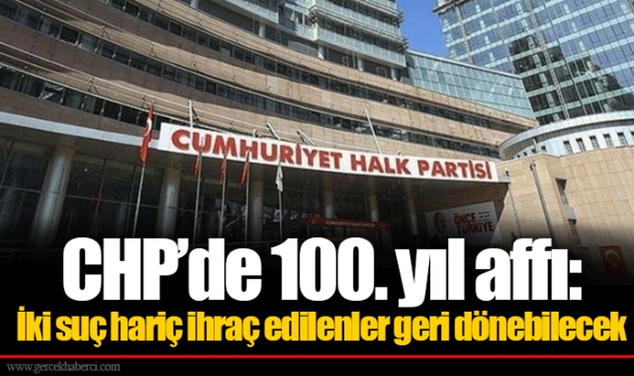 CHP’de 100. yıl affı: İki suç hariç ihraç edilenler geri dönebilecek