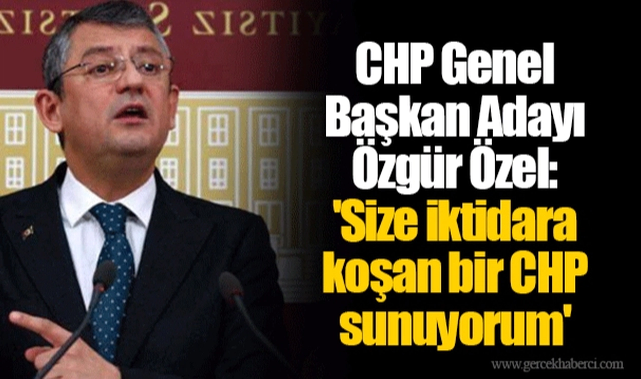 CHP Genel Başkan Adayı Özgür Özel: 'Size iktidara koşan bir CHP sunuyorum'