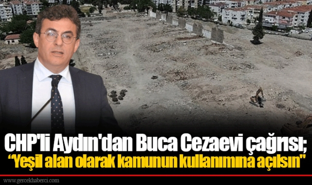 CHP'li Aydın'dan Buca Cezaevi çağrısı;  “Yeşil alan olarak kamunun kullanımına açılsın"