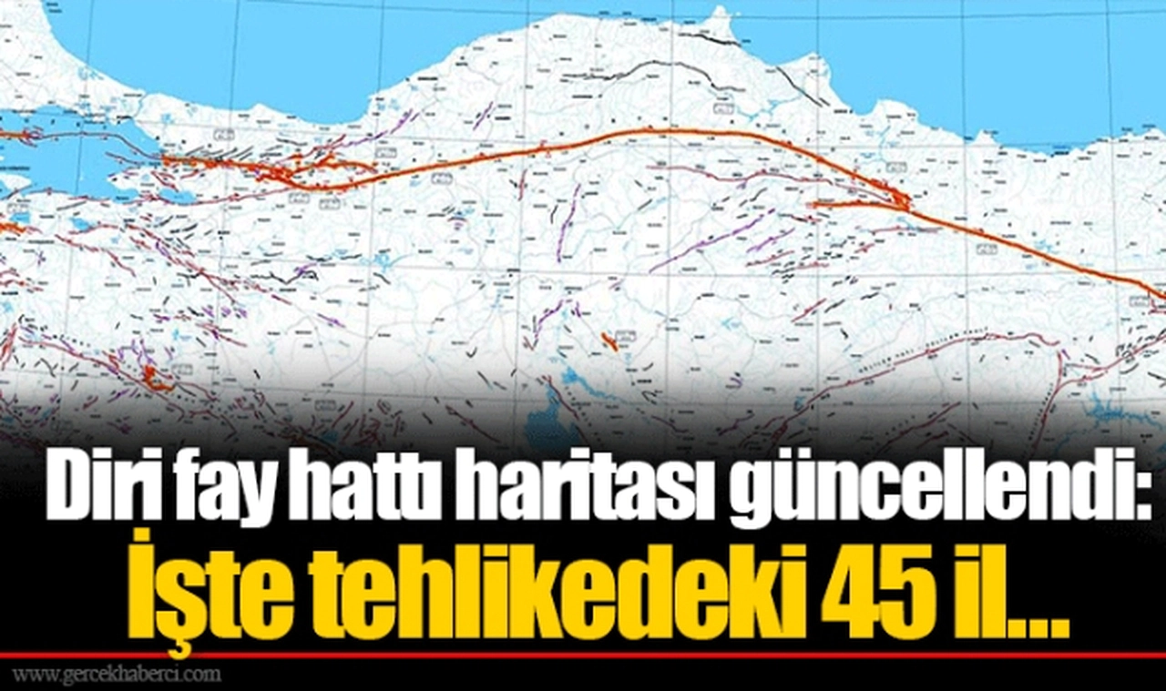 Diri fay hattı haritası güncellendi: İşte tehlikedeki 45 il...