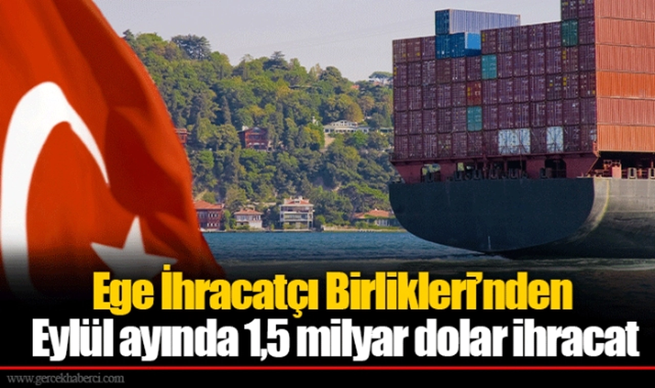 Ege İhracatçı Birlikleri’nden Eylül ayında 1,5 milyar dolar ihracat