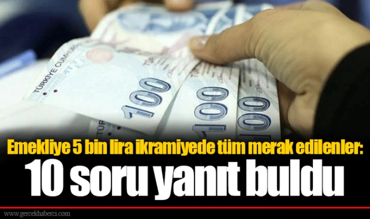 Emekliye 5 bin lira ikramiyede tüm merak edilenler: 10 soru yanıt buldu