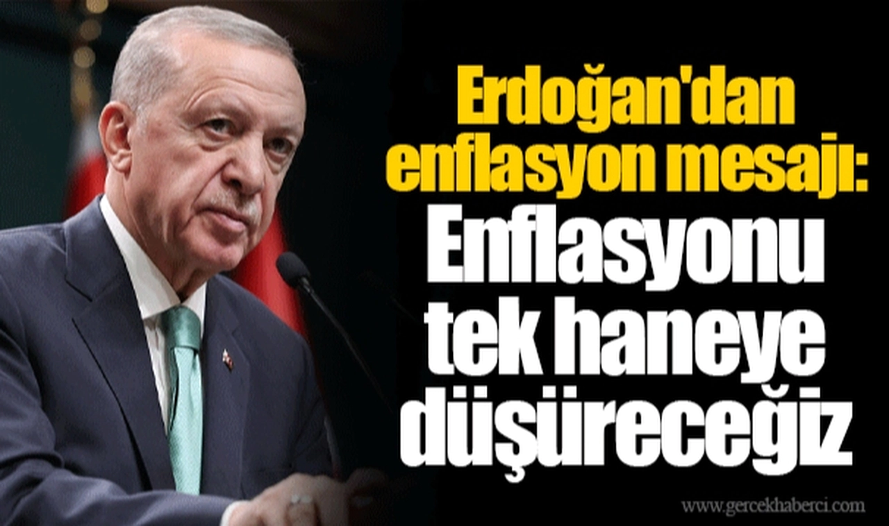 Erdoğan'dan enflasyon mesajı: Enflasyonu tek haneye düşüreceğiz