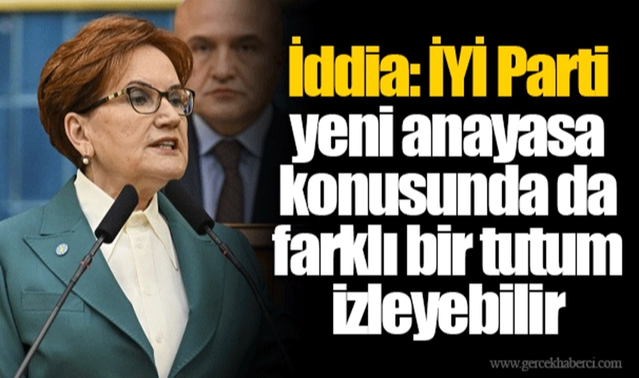 İddia: İYİ Parti yeni anayasa konusunda da farklı bir tutum izleyebilir