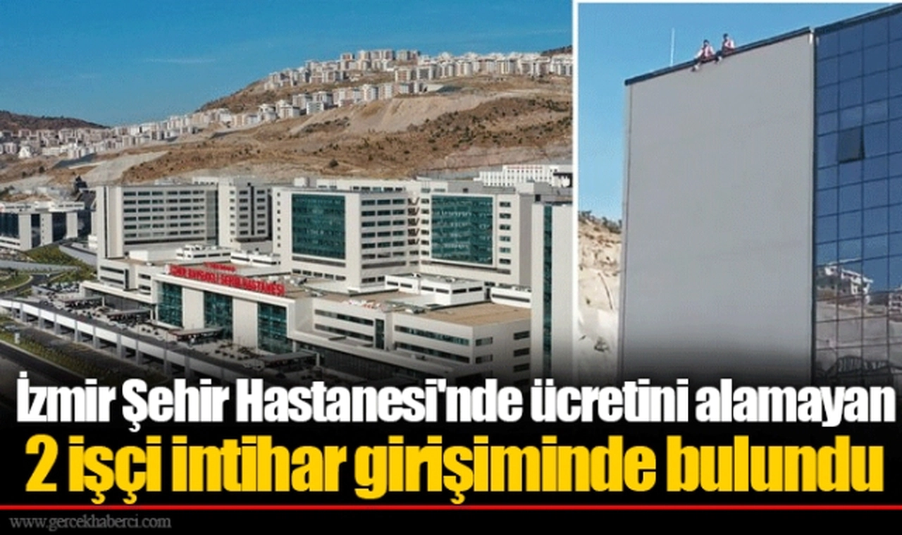 İzmir Şehir Hastanesi'nde ücretini alamayan 2 işçi intihar girişiminde bulundu
