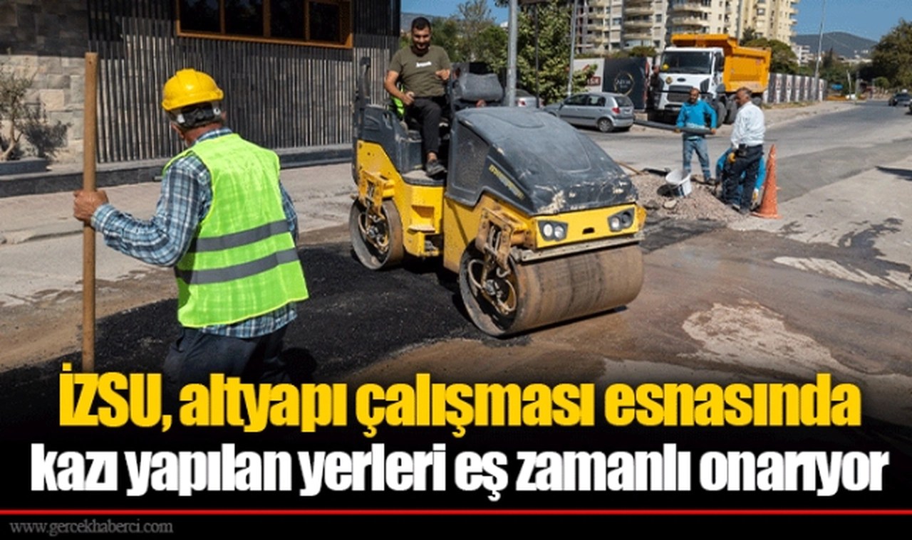 İZSU, altyapı çalışması esnasında kazı yapılan yerleri eş zamanlı onarıyor 